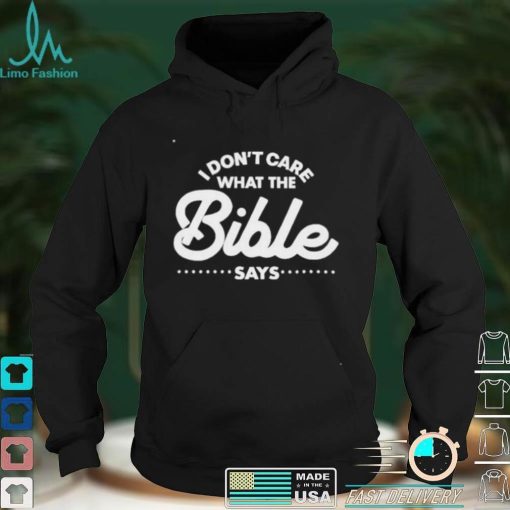 I Don’t Care What The Bible Says Shirt