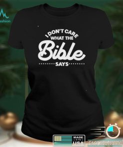 I Don’t Care What The Bible Says Shirt