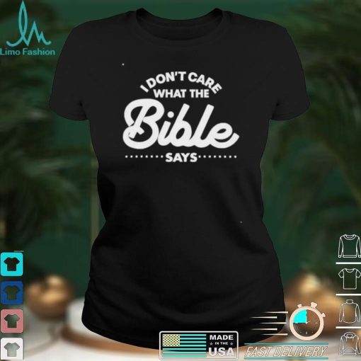 I Don’t Care What The Bible Says Shirt