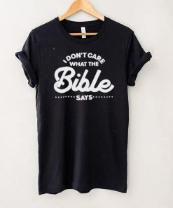 I Don’t Care What The Bible Says Shirt