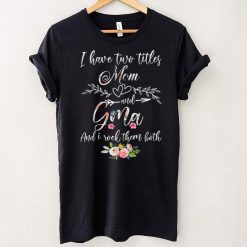 I Have Two Titles Mom And Gma Women Floral Decor Grandma T Shirt