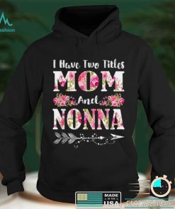 I Have Two Titles Mom And Nonna Floral Mother's Day Gift T Shirt hoodie shirt