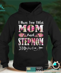 I Have Two Titles Mom And Stepmom Floral Mother's Day Gift T Shirt hoodie shirt