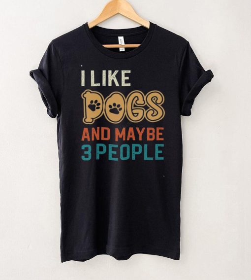 I Like Dogs and Maybe 3 People T Shirt, Cute Unisex Tshirt For Men Women, Dog Lovers For Mom Dad On Women’s Day, Mother’s Day, Birthday, Anniversary