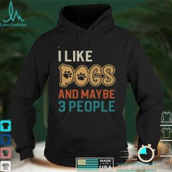 I Like Dogs and Maybe 3 People T Shirt, Cute Unisex Tshirt For Men Women, Dog Lovers For Mom Dad On Women's Day, Mother's Day, Birthday, Anniversary