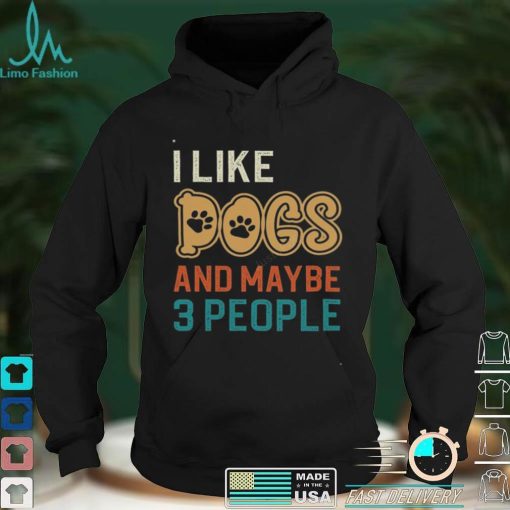 I Like Dogs and Maybe 3 People T Shirt, Cute Unisex Tshirt For Men Women, Dog Lovers For Mom Dad On Women’s Day, Mother’s Day, Birthday, Anniversary