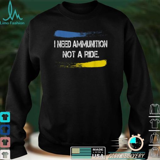 I Need Ammunition Not A Ride T Shirt hoodie shirt