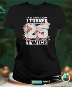 I Turned 25 Twice Fifty 50 Years Old 50th Birthday Men Women T Shirt hoodie shirt