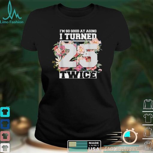 I Turned 25 Twice Fifty 50 Years Old 50th Birthday Men Women T Shirt hoodie shirt