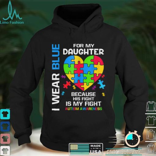 I Wear Blue For My Daughter Autism Awareness T Shirt hoodie shirt