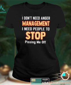 I dont need anger management I need people to stop shirt