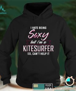 I hate being Sexy but Im a Kite Surfer Shirt