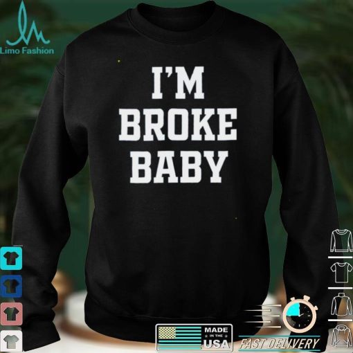 Im Broke Baby shirt