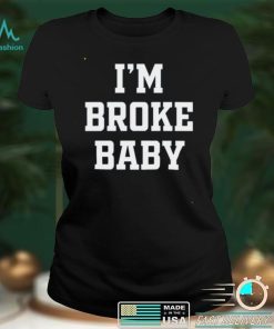 Im Broke Baby shirt