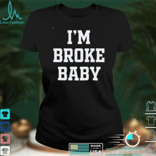 Im Broke Baby shirt