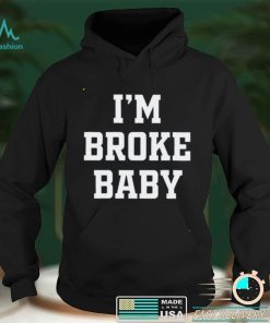 Im Broke Baby shirt