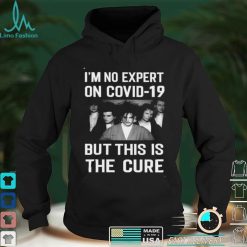 Im No Expert On Covid 19 But This Is The Cure T Shirt