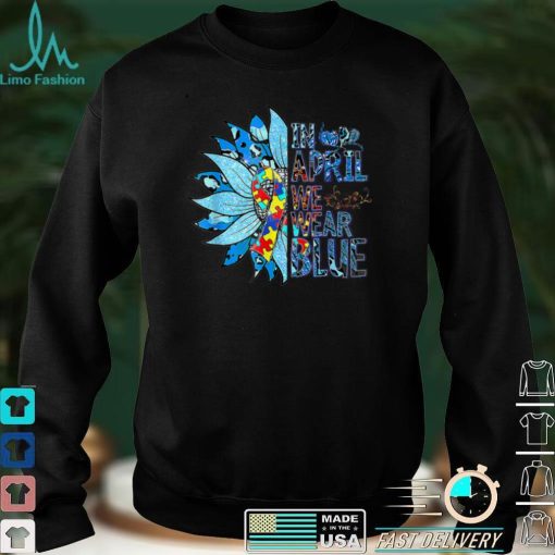 In April We Wear Blue Autism Awareness Special Education T Shirt