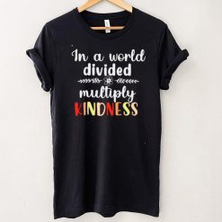 In a world divided multiply kindness shirt