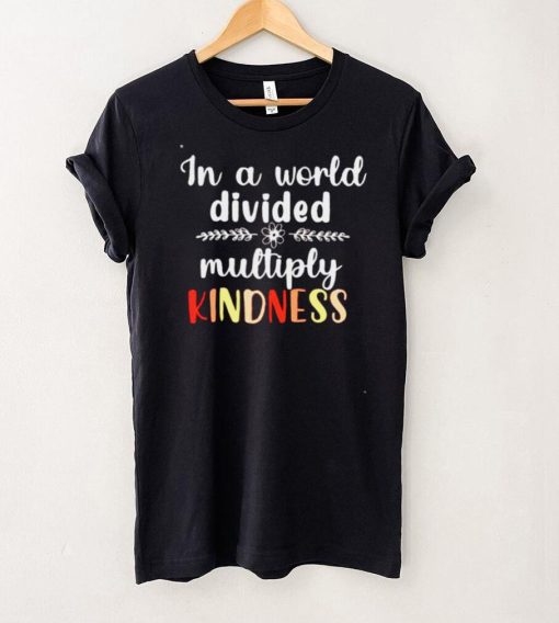 In a world divided multiply kindness shirt