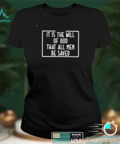It is the will of God that all men be saved T shirt