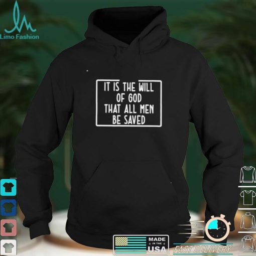 It is the will of God that all men be saved T shirt
