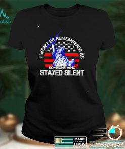 Liberty I won’t be remembered as someone who stayed silent shirt