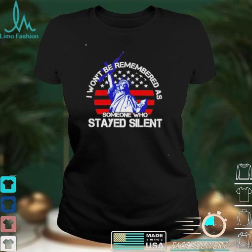 Liberty I won’t be remembered as someone who stayed silent shirt