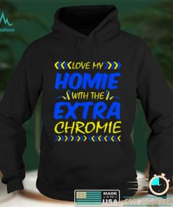 Love My Homie With Extra Chromie Down Syndrome Awareness Day T Shirt