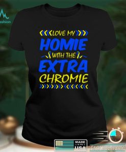 Love My Homie With Extra Chromie Down Syndrome Awareness Day T Shirt