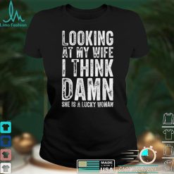 Mens Looking At My Wife I Think Damn She Is A Lucky Woman T T Shirt