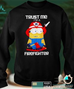 Minions Trust Me I Am A Firefighter T Shirt