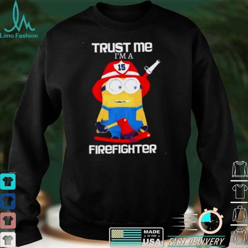 Minions Trust Me I Am A Firefighter T Shirt