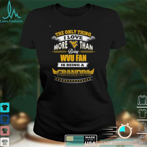 NCAA West Virginia Mountaineers Only Thing I Love More Than Being Grandpa T Shirt