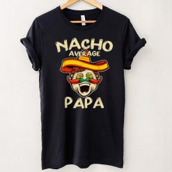 Nacho Average Papa Sombrero Chilli Papa Cinco De Mayo Gifts T Shirt