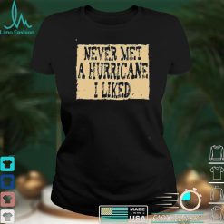 Never Met A Hurricane I Liked Shirt