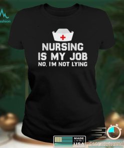 Nursing is My Job, Fool's Day Funny nurse April Fool's lying T Shirt hoodie shirt