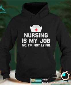 Nursing is My Job, Fool’s Day Funny nurse April Fool’s lying T Shirt hoodie shirt