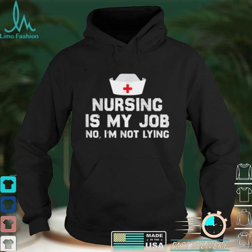 Nursing is My Job, Fool’s Day Funny nurse April Fool’s lying T Shirt hoodie shirt