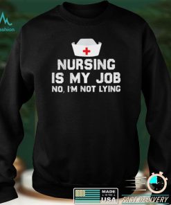 Nursing is My Job, Fool's Day Funny nurse April Fool's lying T Shirt hoodie shirt