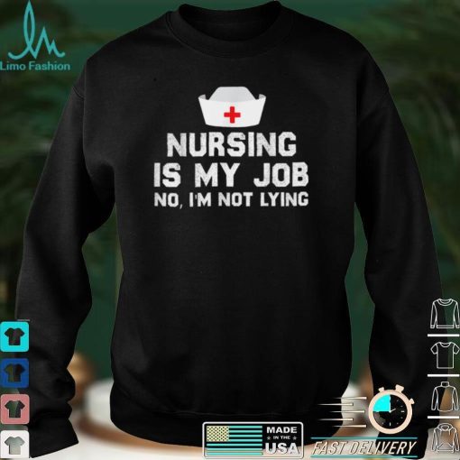 Nursing is My Job, Fool’s Day Funny nurse April Fool’s lying T Shirt hoodie shirt