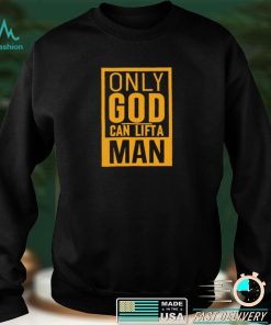 Only god can lift a man 2022 T shirt