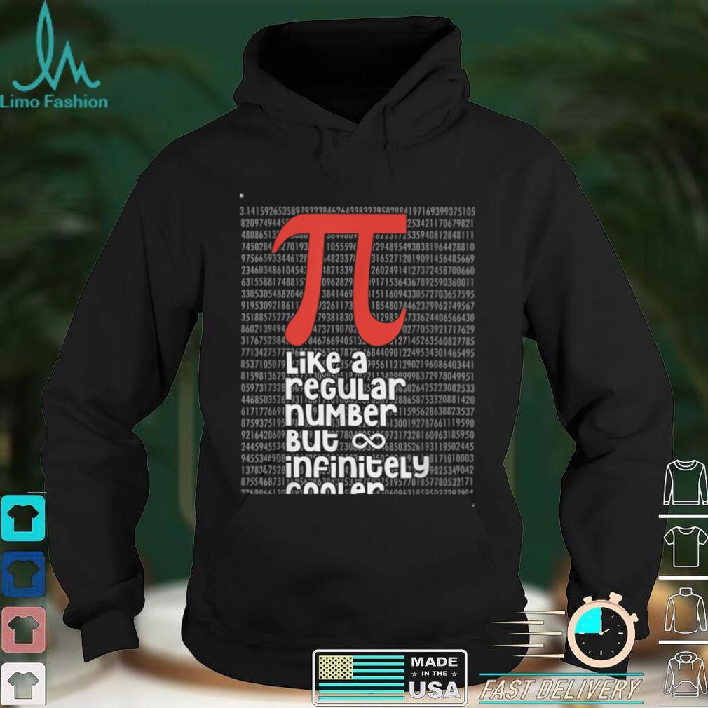 Pi Like a Regular Number But Infinitely Cooler Funny Pi Day T Shirt Pi Like a Regular Number But Infinitely Cooler Funny Pi Day T Shirt