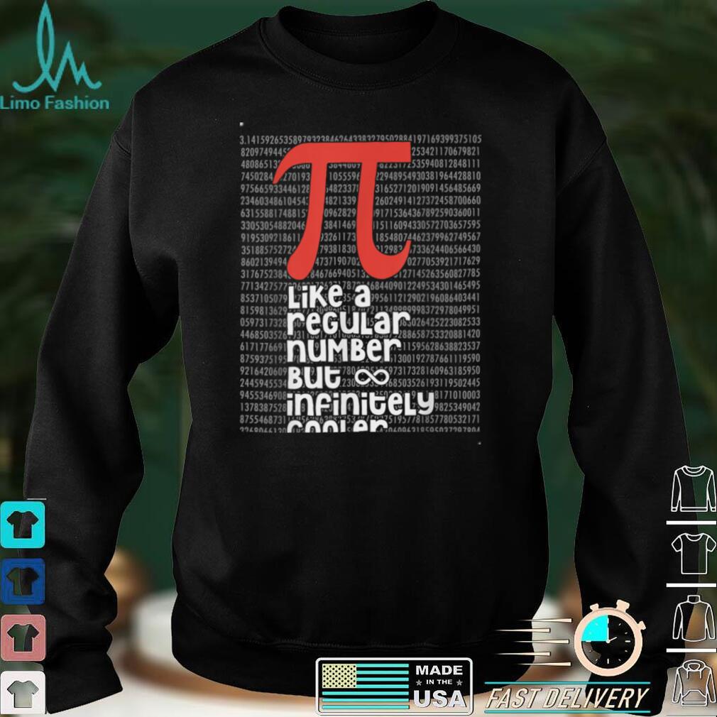Pi Like a Regular Number But Infinitely Cooler Funny Pi Day T Shirt Pi Like a Regular Number But Infinitely Cooler Funny Pi Day T Shirt