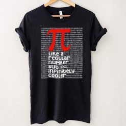 Pi Like a Regular Number But Infinitely Cooler Pi Day shirt