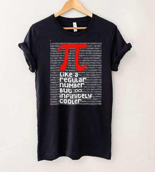 Pi Like a Regular Number But Infinitely Cooler Pi Day shirt