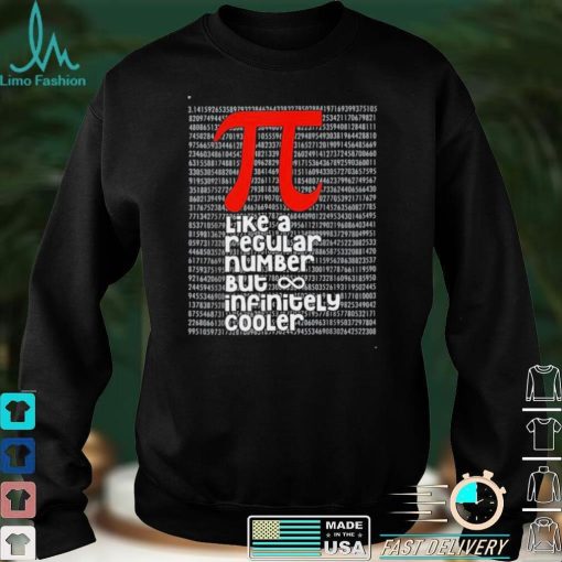 Pi Like a Regular Number But Infinitely Cooler Pi Day shirt