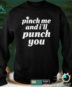 Pinch me and Ill punch you St Patricks day shirt