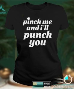 Pinch me and Ill punch you St Patricks day shirt