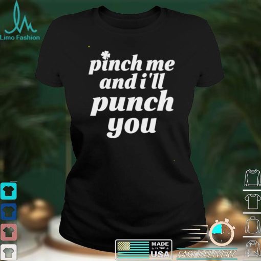 Pinch me and Ill punch you St Patricks day shirt